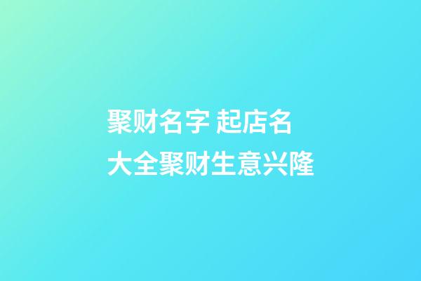 聚财名字 起店名大全聚财生意兴隆